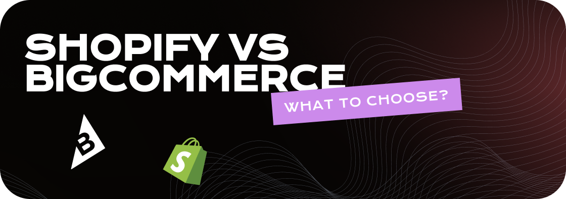 Shopify vs BigCommerce - what to choose?