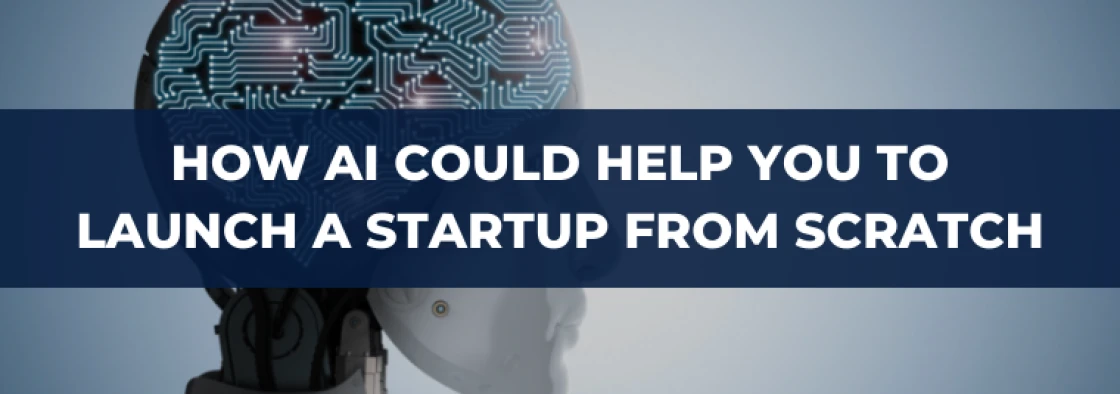 How AI Could Help You to Launch a Startup from Scratch