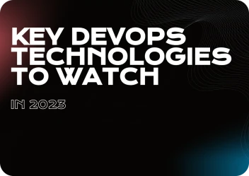 Revolutionizing Software Development and Operations: Key DevOps Technologies to Watch in 2023