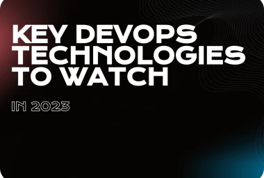 Revolutionizing Software Development and Operations: Key DevOps Technologies to Watch in 2023
