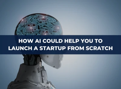How AI Could Help You to Launch a Startup from Scratch