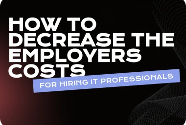 How to decrease the employer costs when hiring IT professionals in Europe and Ukraine