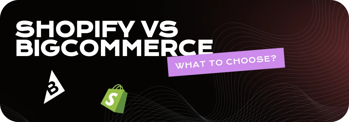 Shopify vs BigCommerce - what to choose?