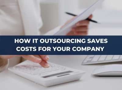 How IT Outsourcing Saves Costs for Your Company