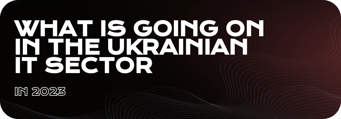 What is Going On in the Ukrainian IT Sector in 2023
