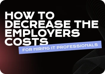 How to decrease the employer costs when hiring IT professionals in Europe and Ukraine