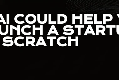 How AI Could Help You to Launch a Startup from Scratch