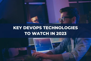 Revolutionizing Software Development and Operations: Key DevOps Technologies to Watch in 2023