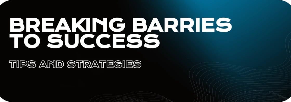 Breaking Barriers to Success: Tips and Strategies to Unlock Your Business's Growth
