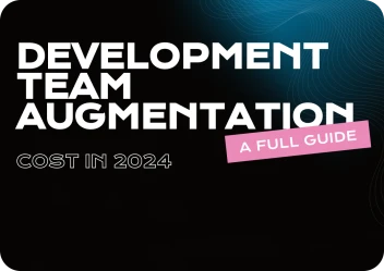 Development Team Augmentation Cost in 2024 - A Full Guide