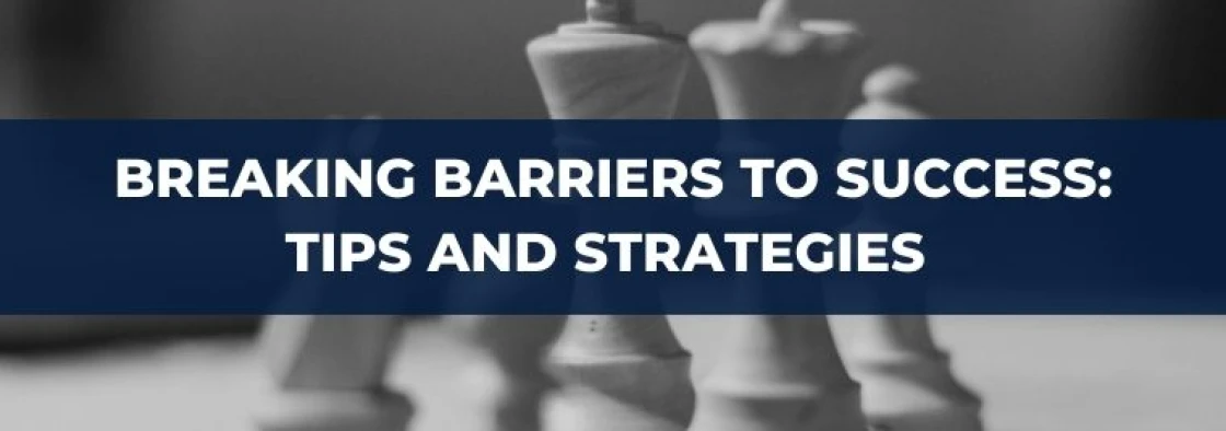 Breaking Barriers to Success: Tips and Strategies to Unlock Your Business's Growth