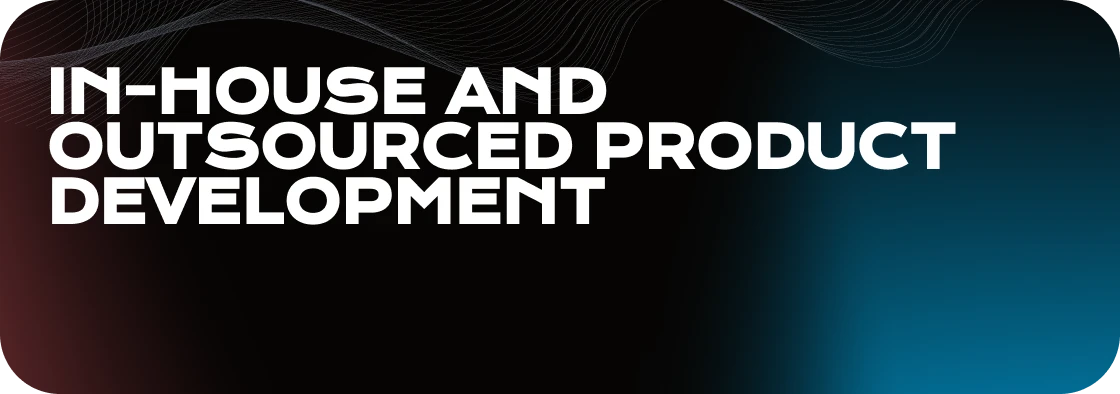 Differences between In-house and Outsourced Product Development