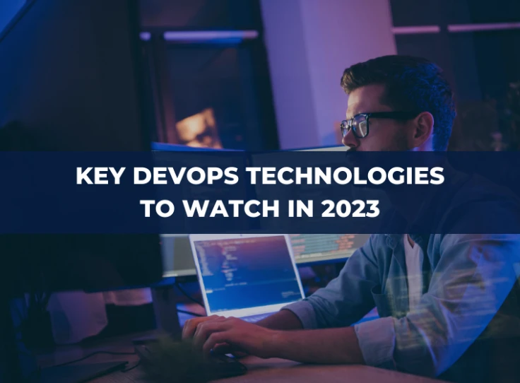 Revolutionizing Software Development and Operations: Key DevOps Technologies to Watch in 2023