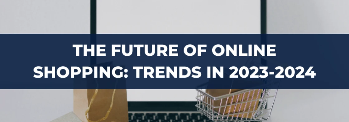 The Future of Online Shopping: Anticipated E-commerce Trends in 2023-2024