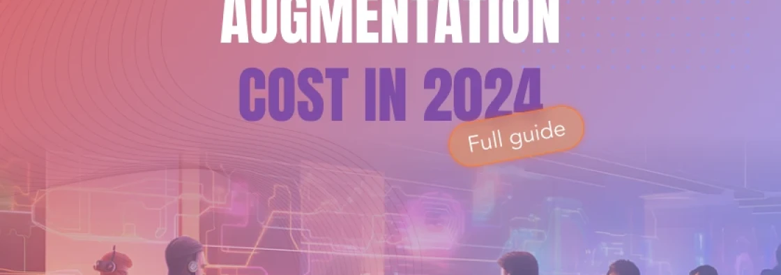 Development Team Augmentation Cost in 2024 - A Full Guide